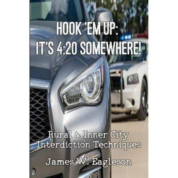 Hook 'Em Up: It's 4:20 Somewhere!: Rural & Inner City Interdiction Techniques (Paperback) by James W Eagleson