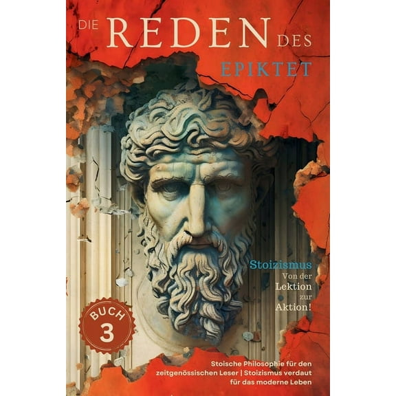 Epiktetus' Stoische Reden - Von der Lehre Zur Tat! die Stoische Philosophie In die Gegenwart Bringe : Die Reden des Epiktet (Buch 3) - Stoizismus Von der Lektion zur Aktion! (Paperback)