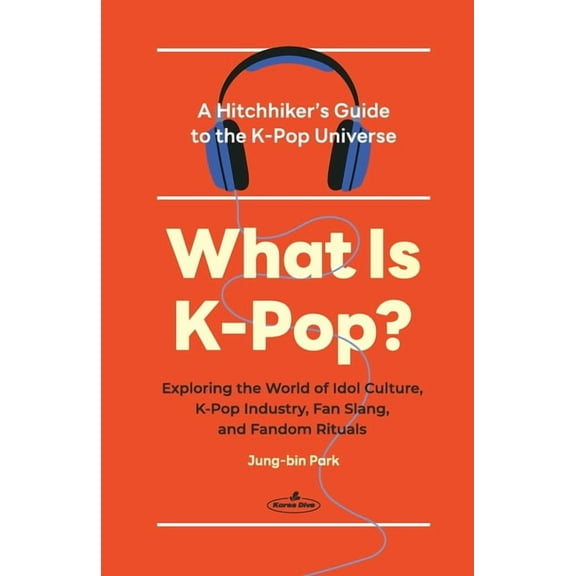 What Is K-Pop?: A Hitchhiker's Guide to the K-Pop Universe─Exploring the World of Idol Culture, K-Pop Ind, (Paperback)
