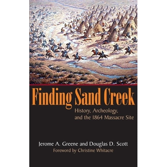 Pre-Owned Finding Sand Creek : History, Archeology, And the 1864 Massacre Site