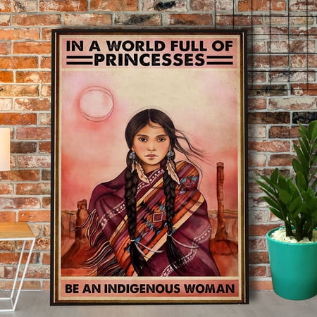In A World Full Of Princesses Be An Indigenous Woman Poster No Frame Wrapped Full Size 16 x 24 Inch Poster