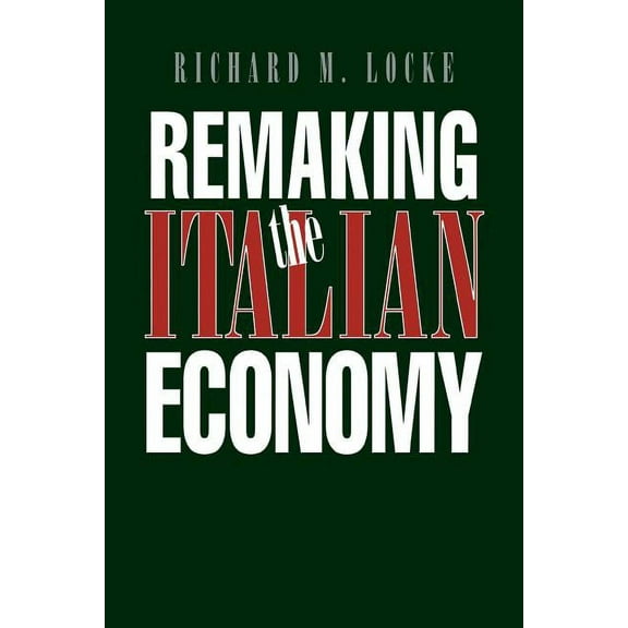 Cornell Studies in Political Economy Remaking the Italian Economy: National Investment Policies in North America, (Paperback)