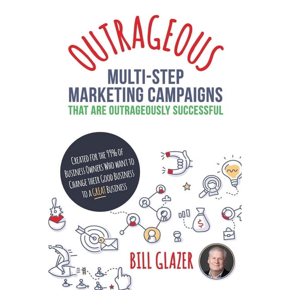 OUTRAGEOUS Multi-Step Marketing Campaigns That Are Outrageously Successful: Created for the 99% of Business Owners Who W, (Paperback)