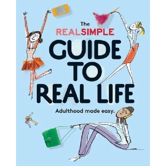 The Real Simple Guide to Real Life: Adulthood Made Easy.