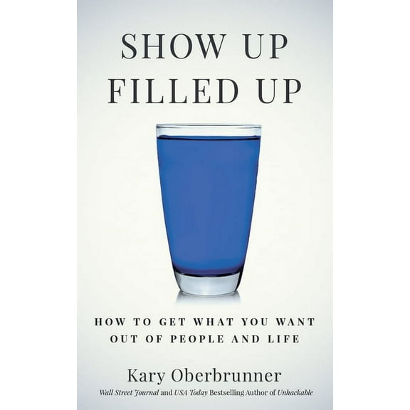 Show Up Filled Up: How to Get What You Want Out of People and Life, (Paperback)