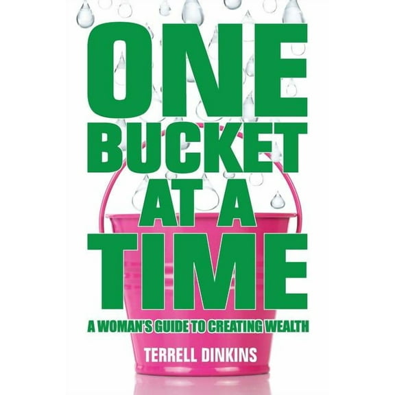 One Bucket at a Time: A Woman's Guide to Creating Wealth, (Paperback)