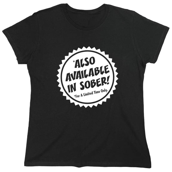 Also Available In Sober for a Limited Time Only Sarcastic Humor Novelty Funny Women's Casual Tees