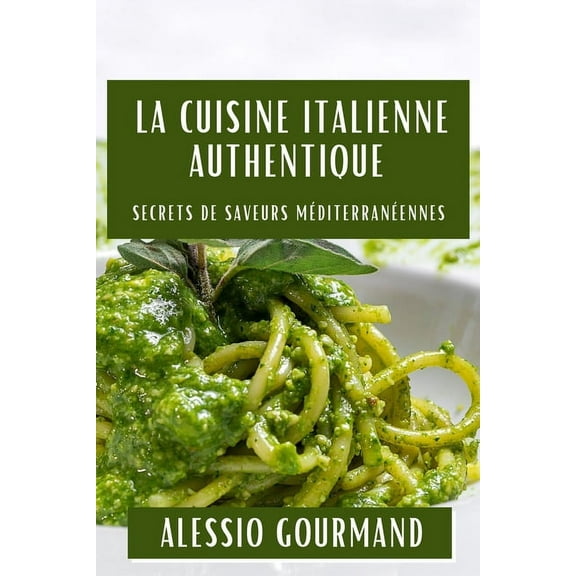 La Cuisine Italienne Authentique: Secrets de Saveurs Méditerranéennes, (Paperback)