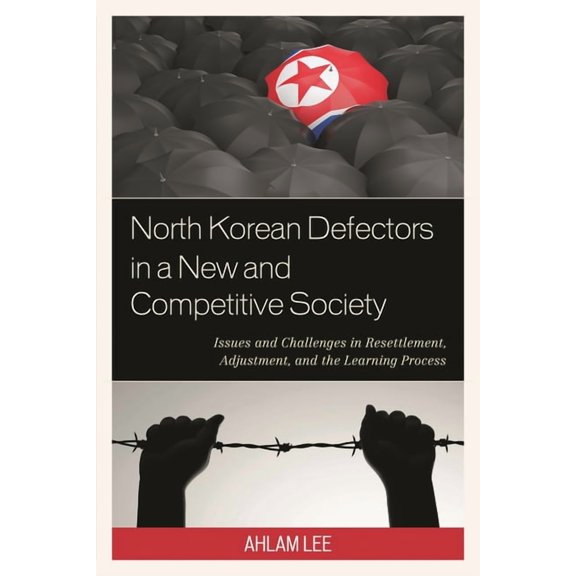 North Korean Defectors in a New and Competitive Society: Issues and Challenges in Resettlement, Adjustment, and the Lear, (Paperback)