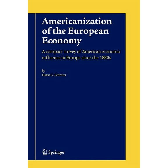 Americanization of the European Economy: A Compact Survey of American Economic Influence in Europe Since the 1800s, (Paperback)
