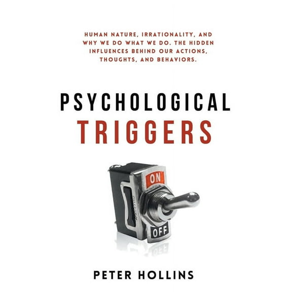 Psychological Triggers: Human Nature, Irrationality, and Why We Do What We Do. The Hidden Influences Behind Our Actions,, (Paperback)