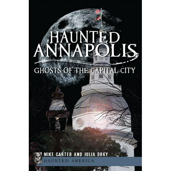 Haunted America Haunted Annapolis: Ghosts of the Capital City, (Paperback)