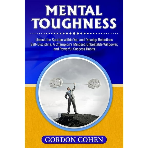 Mental Toughness: Unlock the Spartan within You and Develop Relentless Self-Discipline, A Champion's Mindset, Unbeatable, (Paperback)