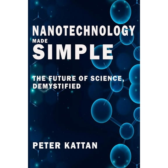 Nanotechnology Made Simple: The Future of Science, Demystified, (Paperback)