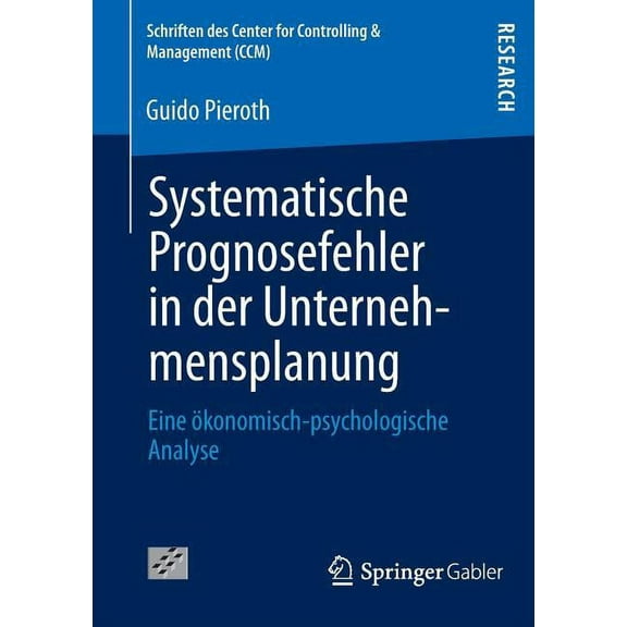 Schriften Des Center for Controlling & M Systematische Prognosefehler in Der Unternehmensplanung: Eine Ãkonomisch-Psychologische Analyse, Book 47, (Paperback)