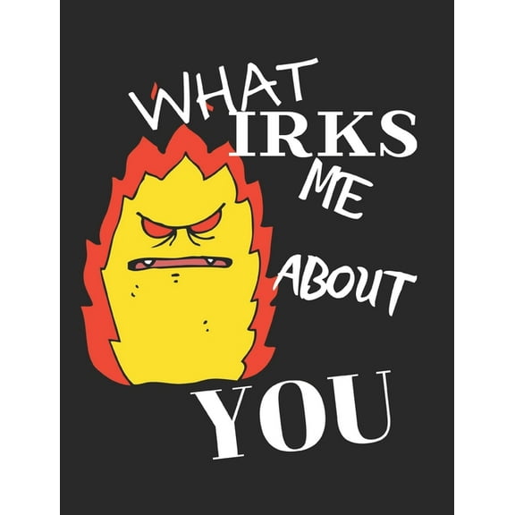What Irks Me About You - Let It All Out: Stress Relief - Anger management - Expressive Therapies - Valentines Gift - Str, (Paperback)