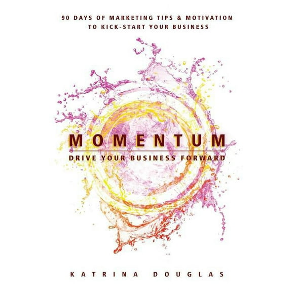 Momentum : 90 Days of Marketing Tips and Motivation to Kick-Start Your Business (Paperback)