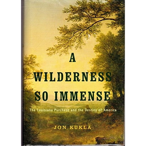 Pre-Owned A Wilderness So Immense: The Louisiana Purchase and the Destiny of America (Hardcover) 0375408126 9780375408120