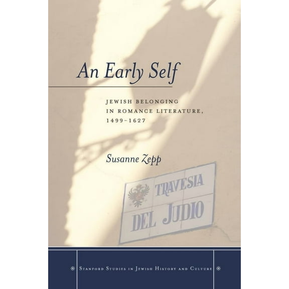 Stanford Studies in Jewish History and C: An Early Self : Jewish Belonging in Romance Literature, 1499-1627 (Hardcover)
