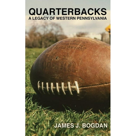 Quarterbacks: A Legacy of Western Pennsylvania, (Hardcover)