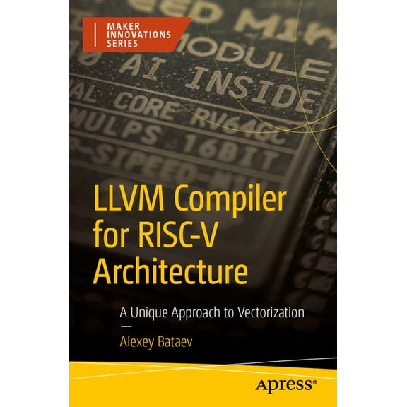 Maker Innovations LLVM Compiler for Risc-V Architecture: A Unique Approach to Vectorization, (Paperback)