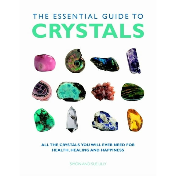Essential Guides The Essential Guide to Crystals: All the Crystals You Will Ever Need for Health, Healing, and Happiness, (Paperback)