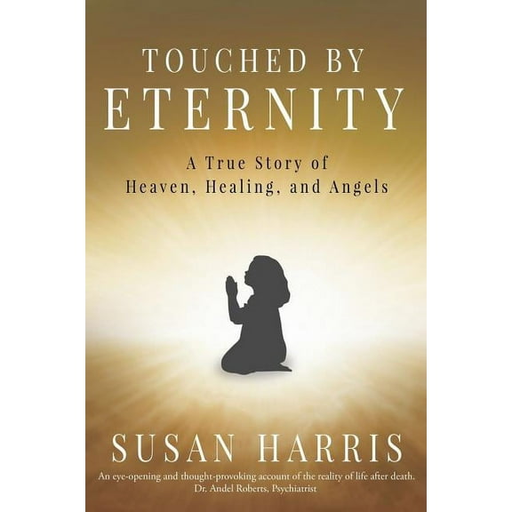 Touched by Eternity: A True Story of Heaven, Healing, and Angels, (Paperback)