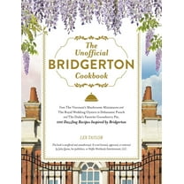 Unofficial Bridgerton Cookbook: From the Viscount's Mushroom Miniatures and the Royal Wedding Oysters to Debutante Punch and the Duke's Favorite Gooseberry Pie, 100 Dazzling Recipes Inspired by Bri...