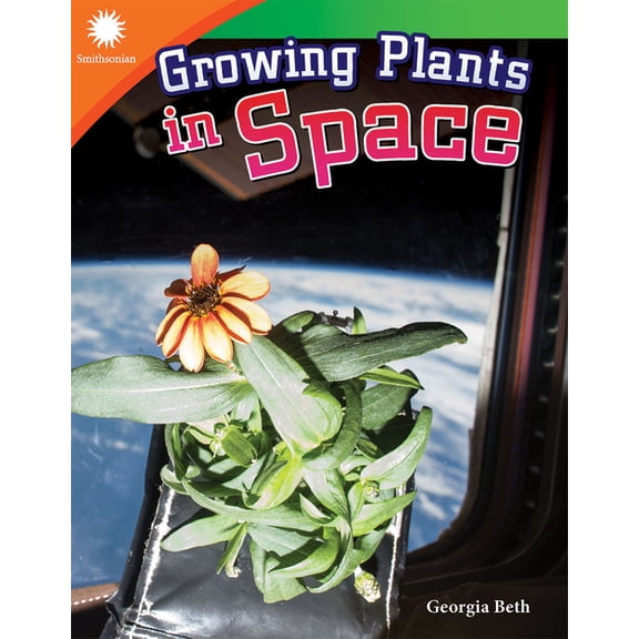 Smithsonian: Informational Text Growing Plants in Space, (Paperback)