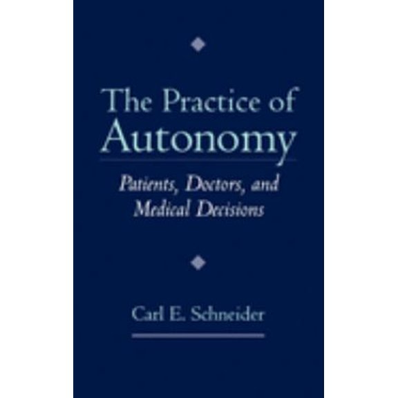 Pre-Owned The Practice of Autonomy: Patients, Doctors, and Medical Decisions (Hardcover) 0195113977 9780195113976