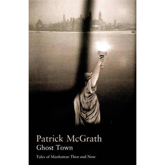 Pre-Owned Writer and the City: Ghost Town : Tales of Manhattan Then and Now. Patrick McGrath (Hardcover)