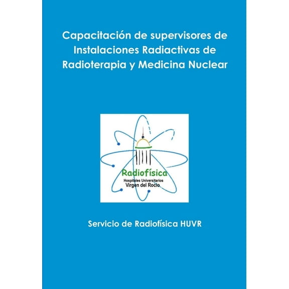 CapacitaciÃ³n de supervisores de Instalaciones Radiactivas de Radioterapia y Medicina Nuclear, (Paperback)