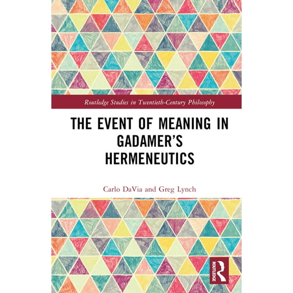Routledge Studies in Twentieth-Century P The Event of Meaning in Gadamer's Hermeneutics, (Hardcover)