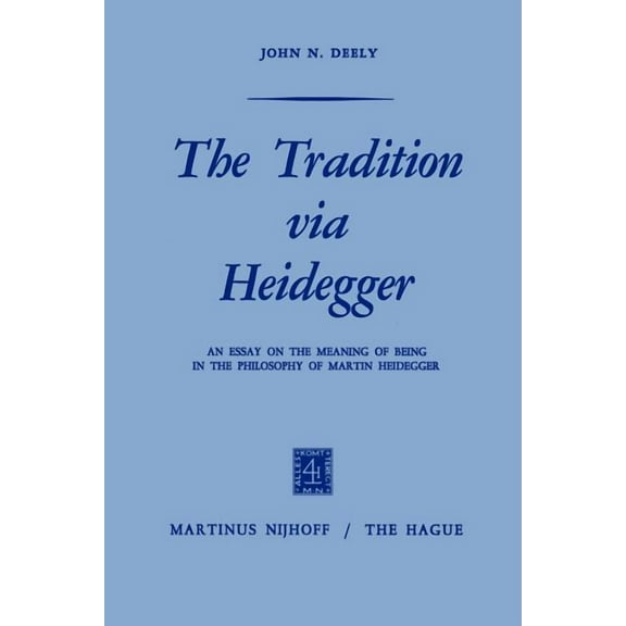 The Tradition Via Heidegger: An Essay on the Meaning of Being in the Philosophy of Martin Heidegger, (Paperback)