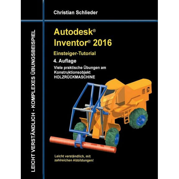 Autodesk Inventor 2016 - Einsteiger-Tutorial Holzrückmaschine, (Paperback)