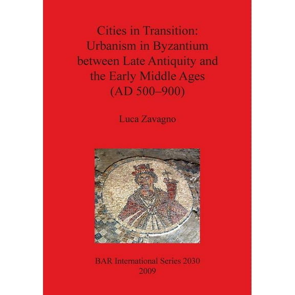 BAR International: Cities in Transition: Urbanism in Byzantium between Late Antiquity and the Early Middle Ages (AD 500-900) (Paperback)