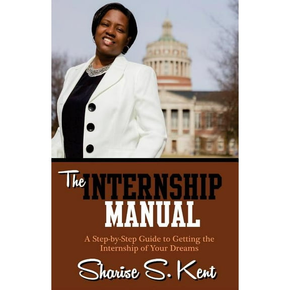 The Internship Manual: A Step-by-Step Guide to Getting the Internship of Your Dreams (Paperback)