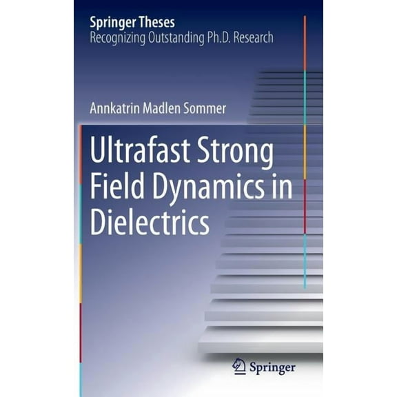 Springer Theses Ultrafast Strong Field Dynamics in Dielectrics, (Hardcover)