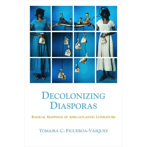 Decolonizing Diasporas: Radical Mappings of Afro-Atlantic Literature, (Paperback)