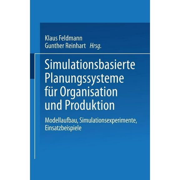 Simulationsbasierte Planungssysteme Für Organisation Und Produktion: Modellaufbau, Simulationsexperimente, Einsatzbeispi, (Paperback)