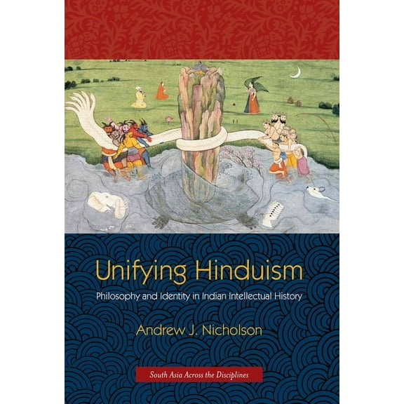 South Asia Across the Disciplines Unifying Hinduism: Philosophy and Identity in Indian Intellectual History, (Paperback)