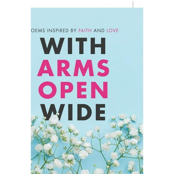 With Arms Open Wide: Poems Inspired by Faith and Love (Paperback)