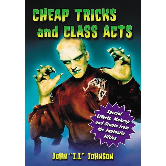 Cheap Tricks and Class Acts: Special Effects, Makeup and Stunts from the Fantastic Fifties (Paperback)