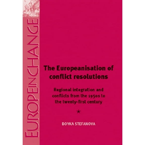 Europe in Change The Europeanisation of Conflict Resolutions: Regional Integration and Conflicts from the 1950s to the 21st Century, (Paperback)