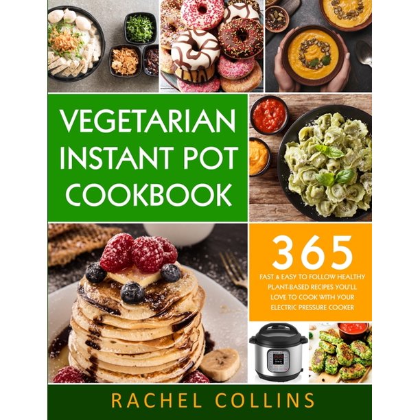 Vegetarian Instant Pot Cookbook 365 Fast & Easy to Follow Healthy