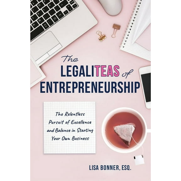 The LegaliTEAS of Entrepreneurship: The Relentless Pursuit of Excellence and Balance in Starting Your Own Business, (Paperback)