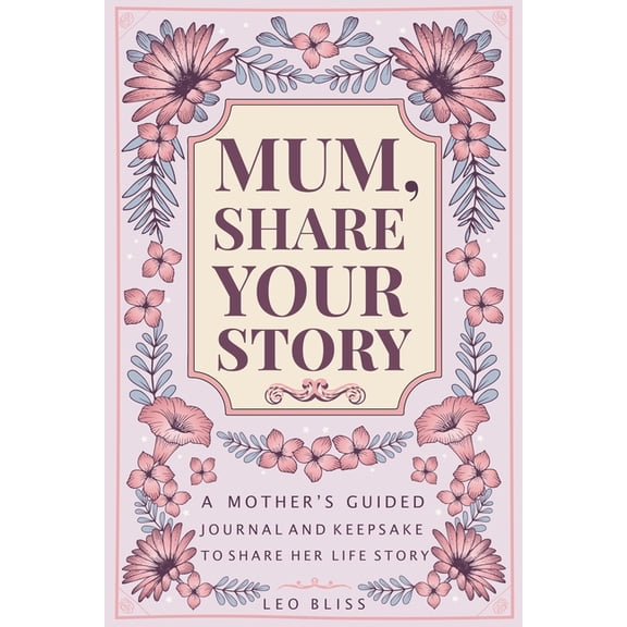 Mum, Share Your Story: A Mother's Guided Journal and Keepsake to Share Her Life Story, (Paperback)