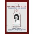thumbnail image 1 of MY NAME IS BETTE: THE LIFE & DEATH OF AN ALCOHOLIC, 1 of 1