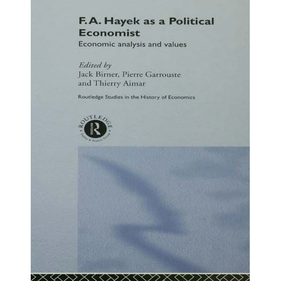 Routledge Studies in the History of Econ F.A. Hayek as a Political Economist: Economic Analysis and Values, (Paperback)