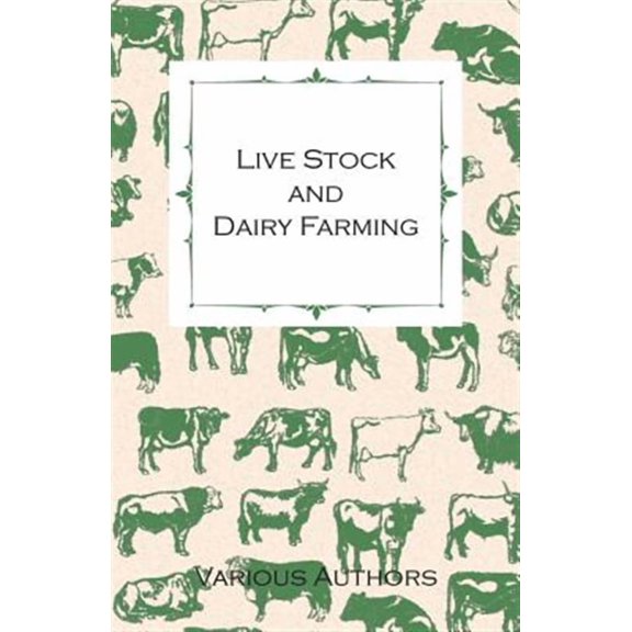 Live Stock and Dairy Farming - A Non-Technical Manual for the Successful Breeding, Care and Management of Farm Animals, the Dairy Herd, and the Essentials of Dairy Production (Paperback)